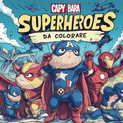 Capybara Superhero Libro da Colorare per Bambini: 60+ Avventure Eroiche del Capibara Supereroe: Disegni Divertenti e Facili da Colorare per Piccoli Fan dei Fumetti
