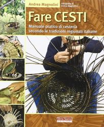 Fare cesti. Manuale pratico di cesteria secondo le tradizioni regionali italiane. Ediz. illustrata