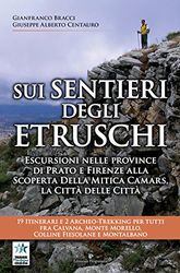 Sui sentieri degli etruschi. Escursioni nelle province di Prato e Firenze alla scoperta della mitica Camars, la Città delle Città. 19 itinerari e 2 ... Monte Morello, colline Fiesolane e Montalbano