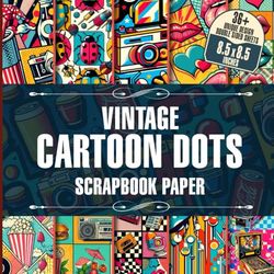 Vintage Cartoon Dots Scrapbook Paper: 36 Retro Designs Perfect for Journaling, Collage Art, Decoupage, Craft Projects & More