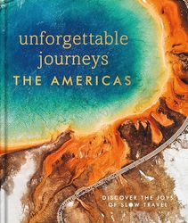 Unforgettable Journeys The Americas: Discover the Joys of Slow Travel