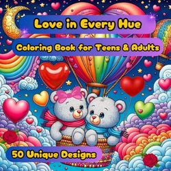 Love in Every Hue.. An adult and teen coloring book for the heart. 50 Unique Designs.: Cute and Romantic Coloring Book designs of Love in all kinds of ways.
