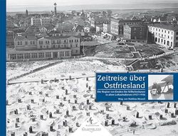 Zeitreise über Ostfriesland: Die Region von Emden bis Wilhelmshaven in alten Luftaufnahmen (1927 - 1938)