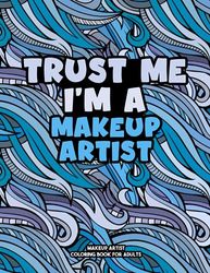 Makeup Artist Coloring Book: A Snarky & Sweary Adult Coloring Book For Makeup Artist: Meditative coloring book for Makeup Artist: Funny Makeup Artist ... Makeup Artist graduation and Retirement Book