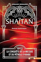 Shaïtan: 1912, la conquête de la Mecque et du pétrole d'Arabie - Première partie: 1912, la conquête du pétrole d'Arabie - Première partie