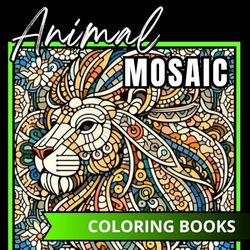 ANIMAL MOSAIC: 60 MOSAIC DESIGNS TO COLOR. Stunning Designs for Relaxation and Creativity.