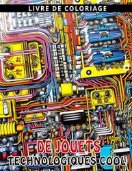 Livre de coloriage de jouets technologiques cool: Combinaison d'imagination, de créativité et d'apprentissage pour les jeunes ingénieurs et technophiles