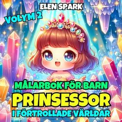 Målarbok för Barn: Prinsessor i Förtrollade Världar Volym 2: 52 Bilder för en Förtrollad Resa där Varje Prinsessa är i Fantastiska Scenarier