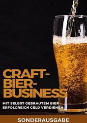 Craft-Bier-Business: Mit selbst gebrautem Bier erfolgreich Geld verdienen: Bier selber brauen, Bier selber brauen Buch, Bier brauen, Bier selber ... Brauen - SONDERAUSGABE MIT LEEREN REZEPTBUCH