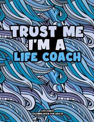 Life Coach Coloring Book: A Snarky & Sweary Adult Coloring Book For Life Coach: Meditative coloring book for Life Coach: Funny Life Coach Coworker ... Life Coach graduation and Retirement Book