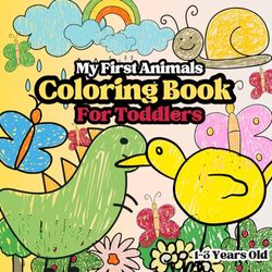 My First Animals Coloring Book For Toddlers 1-3 Years Old: Simple toddler coloring book for 1-3 years ,Toddler coloring book with big pictures for 1-3 years.