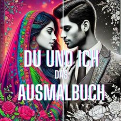 DU UND ICH DAS AUSMALBUCH: Das perfekte Ausmalbuch für Teenager und Erwachsene. Über 30 Motive- für Bollywood-Fans, für stressabbau, Kreativität und Entspannung,