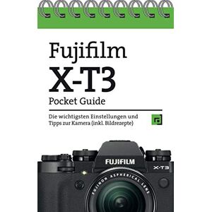 unbekannt - Fujifilm X-T3 Pocket Guide: Die wichtigsten Einstellungen und Tipps zur Kamera (inkl. Bildrezepte)