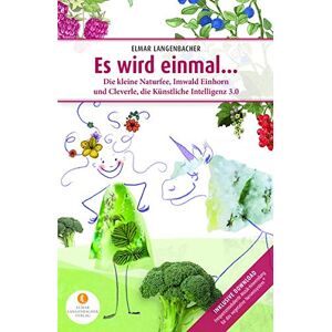Elmar Langenbacher - Es wird einmal...: Die Kleine Naturfee, Imwald Einhorn und Cleverle, die Künstliche Intelligenz 3.0: Die Kleine Naturfee, Imwald Einhorn und Cleverle, die Knstliche Intelligenz 3.0