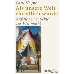 Paul Veyne - Als unsere Welt christlich wurde: Aufstieg einer Sekte zur Weltmacht
