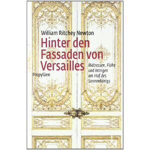 Newton, William Ritchey - Hinter den Fassaden von Versailles: Mätressen, Flöhe und Intrigen am Hof des Sonnenkönigs