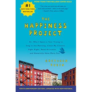 Gretchen Rubin - The Happiness Project Tenth Anniversary Edition: Or, Why I Spent a Year Trying to Sing in the Morning, Clean My Closets, Fight Right, Read Aristotle, and Generally Have More Fun