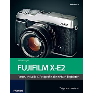Michael Nagel - Kamerabuch Fujifilm X-E2: Das Kamerabuch für Bilder, die begeistern