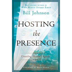 Bill Johnson - Hosting the Presence: Unveiling Heaven's Agenda