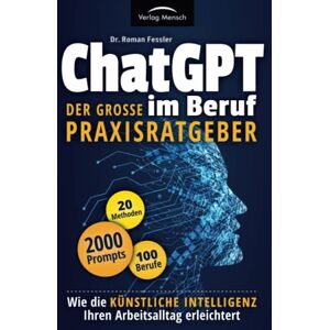 Fessler, Dr. Roman - ChatGPT im Beruf - Der große Praxisratgeber: Wie die Künstliche Intelligenz Ihren Arbeitsalltag erleichtert. Inklusive 2000 Prompts und 20 Methoden für 100 Berufe