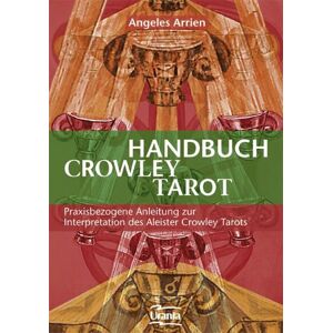 Angeles Arrien - Handbuch zum Crowley-Tarot: praxisbezogene Anleitung zur Interpretation des Aleister-Crowley-Tarots