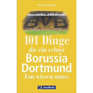 Felix Meininghaus - 101 Dinge, die ein echter Borussia Dortmund-Fan wissen muss. Spannende Fakten über den BVB, seine Südtribüne, legendäre Revier-Derbys, Besonderheiten und gut gehütete Geheimnisse.