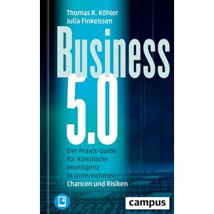 Köhler, Thomas R. - Business 5.0: Der Praxis-Guide für Künstliche Intelligenz in Unternehmen – Chancen und Risiken / plus E-Book inside