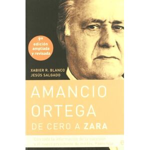 Xabier Rodríguez Blanco - Amancio Ortega, de cero a Zara : con toda la información de la sucesión y el nuevo presidente de Inditex, Pablo Isla (Biografías)