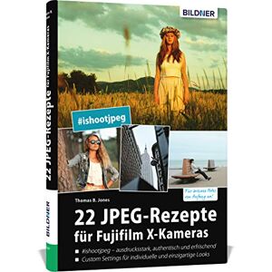 Jones, Thomas B. - 22 JPEG-Rezepte für Fujifilm X-Kameras: mit JPG einzigartige Bildlooks erzeugen (Deutsch)