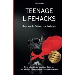 unbekannt - Teenage Lifehacks - raus aus der Schule rein ins Leben: Dein ultimativer Teenager-Ratgeber für Mindset, Finanzen und Lebenskompetenz