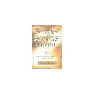Morgan, Robert J. - Then Sings My Soul: 150 of the World's Greatest Hymn Stories
