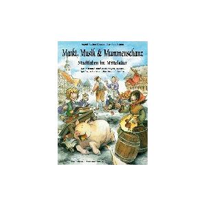 Floerke, Ingrid Rosine - Markt, Musik und Mummenschanz: Stadtleben im Mittelalter. Das Mitmach-Buch zum Tanzen, Singen, Spielen, Schmökern, Basteln und Kochen