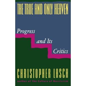 Christopher Lasch - The True and Only Heaven: Progress and Its Critics