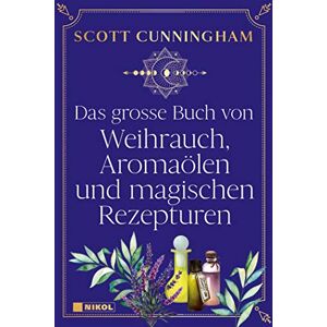 Scott Cunningham - Das große Buch von Weihrauch, Aromaölen und magischen Rezepturen