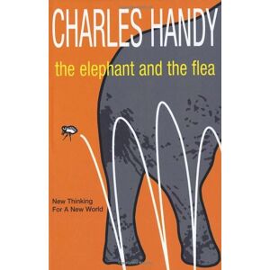 Charles Handy - The Elephant and The Flea: Looking Backwards to the Future
