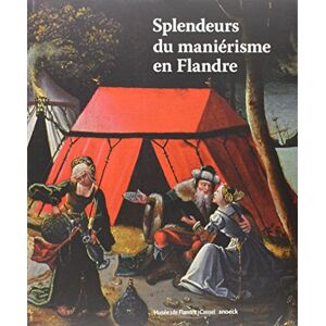 Sandrine Vézilier-Dussart - Splendeurs du manierisme en Flandre / druk 1: 1500-1575 (CATAL DE MUSEE)