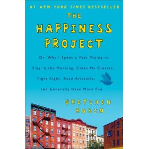 Gretchen Rubin - The Happiness Project: Or, Why I Spent a Year Trying to Sing in the Morning, Clean My Closets, Fight Right, Read Aristotle, and Generally Have More Fun