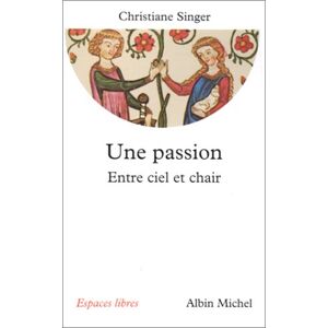 Christiane Singer - Passion . Entre Ciel Et Chair (Une) (Collections Spiritualites)