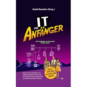 unbekannt - IT für Anfänger: Die Grundlagen der Informatik einfach erklärt: Komm mit uns auf die Reise und entdecke praktisches Wissen rund um Künstliche Intelligenz, Cybersecurity, Programmieren und mehr