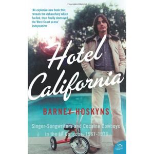 Barney Hoskyns - Hotel California: Singer-songwriters and Cocaine Cowboys in the L.A. Canyons 1967-1976
