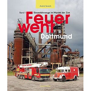 André Streich - Feuerwehr Dortmund: Einsatzfahrzeuge im Wandel der Zeit Band 1