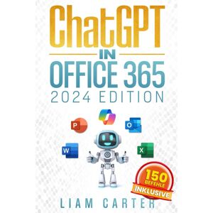 unbekannt - ChatGPT in Office 365: Der aktuellste Ratgeber für die Maximierung deiner Produktivität mit KI in Word, PowerPoint, Excel und mehr – für Einsteiger und Fortgeschrittene.