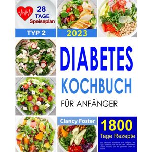 unbekannt - Diabetes Kochbuch Für Anfänger: Das Ultimative Kochbuch Zum Umgang Mit Typ-2-Diabetes Und Was Sie Über Lebensmittel Wissen Müssen, Um Ein Gesundes Leben Zu Führen