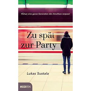 Lukas Sustala - Zu spät zur Party: Warum eine ganze Generation den Anschluss verpasst