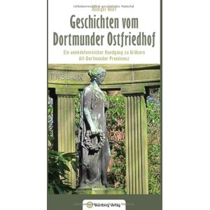 Rüdiger Wulf - Geschichten vom Dortmunder Ostfriedhof: Ein anekdotenreicher Rundgang zu Gräbern Alt-Dortmunder Prominenz