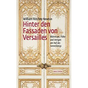 Newton, William Ritchey - Hinter den Fassaden von Versailles: Mätressen, Flöhe und Intrigen am Hof des Sonnenkönigs