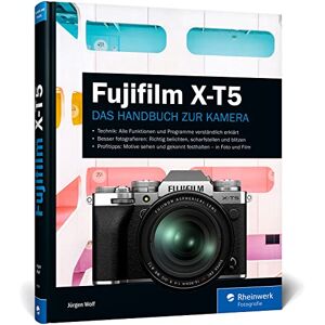 Jürgen Wolf - Fujifilm X-T5: Das Handbuch zur Kamera. Praxiswissen und Expertentipps zu Ihrer X-T5