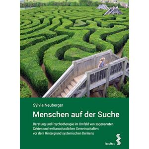 Sylvia Neuberger - Menschen auf der Suche: Beratung und Psychotherapie im Umfeld von sogenannten Sekten und weltanschaulichen Gemeinschaften vor dem Hintergrund systemischen Denkens