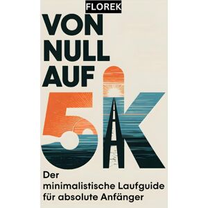 unbekannt - VON NULL AUF 5K: Der minimalistische Laufguide für absolute Anfänger - Joggen und Laufen für Einsteiger