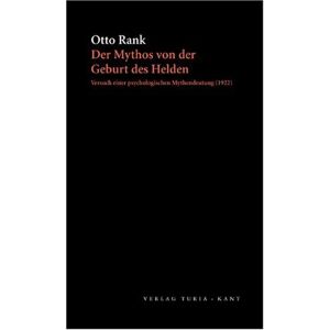 Otto Rank - Der Mythos von der Geburt des Helden: Versuch einer psychologischen Mythendeutung. Nach der zweiten Auflage von 1922